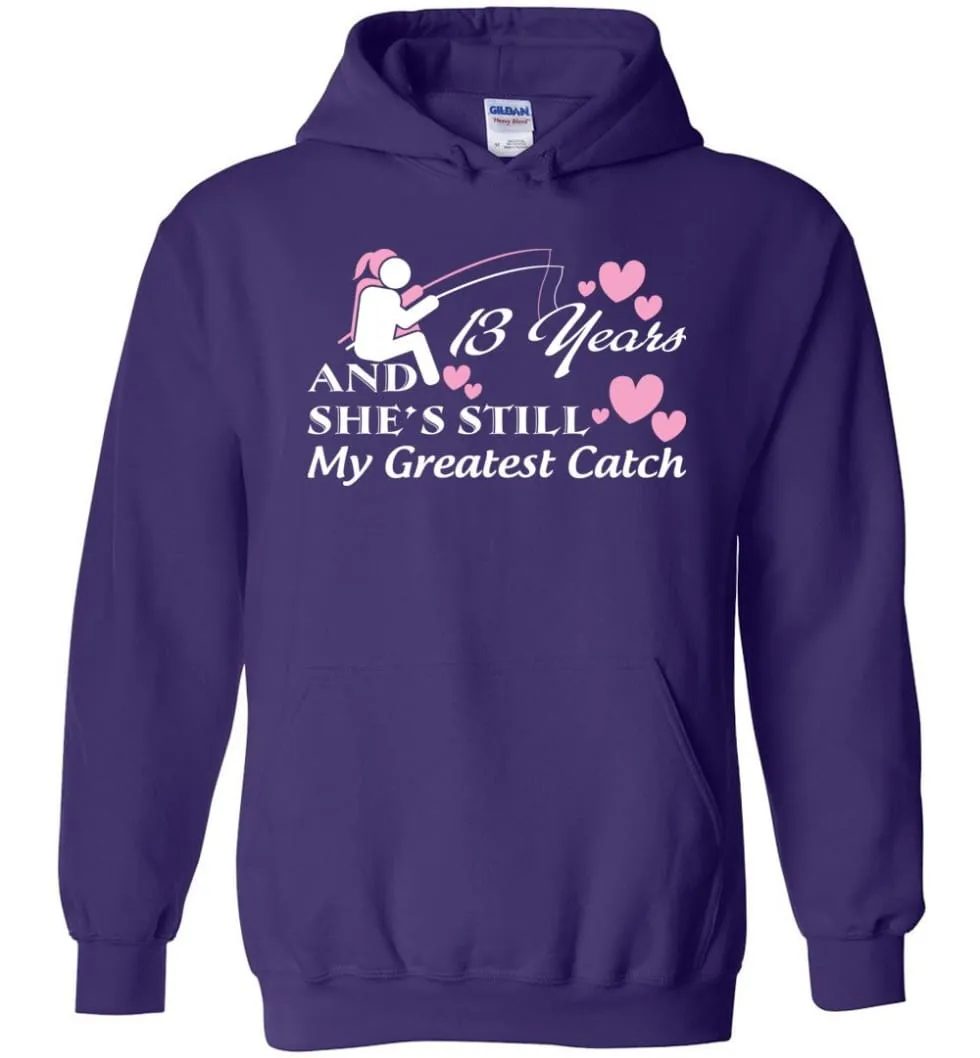 13 Years Anniversary She Still My Greatest Catch Hoodie