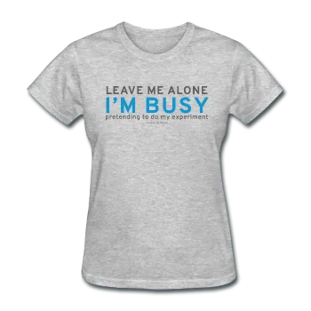 "Leave Me Alone I'm Busy" - Women's T-Shirt