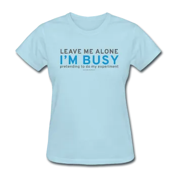 "Leave Me Alone I'm Busy" - Women's T-Shirt