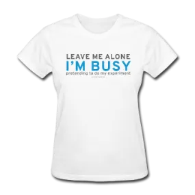 "Leave Me Alone I'm Busy" - Women's T-Shirt