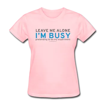 "Leave Me Alone I'm Busy" - Women's T-Shirt