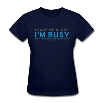 "Leave Me Alone I'm Busy" - Women's T-Shirt